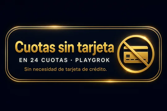 Cuotas sin tarjeta. En 24 cuotas PLAYGROK. Sin necesidad de tarjeta de crédito.